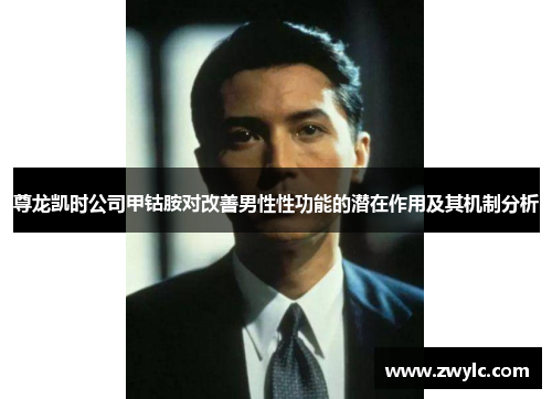 尊龙凯时公司甲钴胺对改善男性性功能的潜在作用及其机制分析